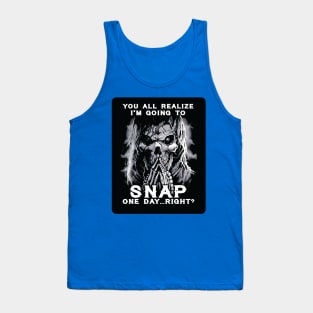 You All Realize I’m Going To Snap One Day Right 2 Tank Top